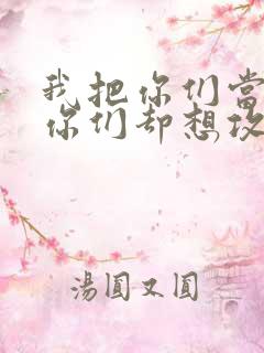 我把你们当敌人你们却想攻略我