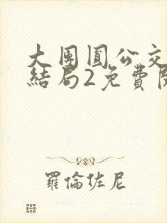 大团圆公交车大结局2免费阅读