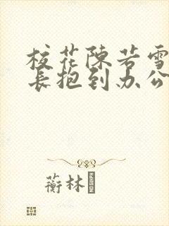 校花陈若雪被校长抱到办公室