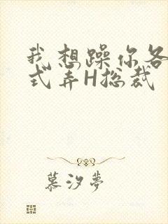 我想躁你各种花式弄H总裁