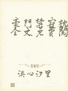 豪门禁宠枕上欢全文免费阅读