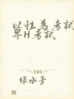 以性为考试的世界H考试