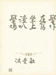 学渣坐在学霸的鸡叭上写作业文章