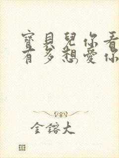 宝贝儿你看看它有多想爱你观后感