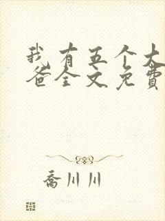 我有五个大佬爸爸全文免费阅读