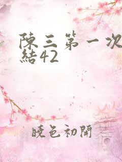 陈三第一次干白结42