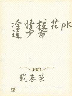 冷情校花pk霸道少爷