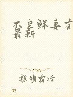 不良鲜妻有点甜最新