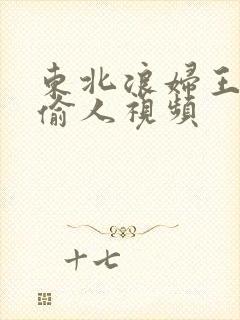 东北浪妇王梅娟偷人视频