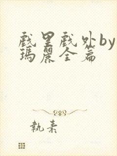 戏里戏外by苏玛丽全篇