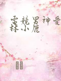 电竞男神爱上我林小鹿