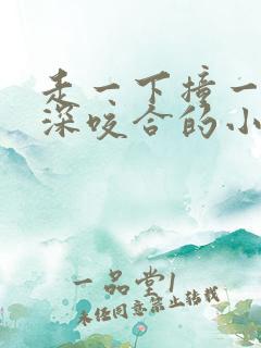 走一下撞一下深深咬合的小说视频