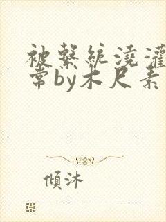 被系统浇灌的日常by木尺素