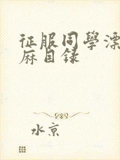 征服同学漂亮麻麻目录