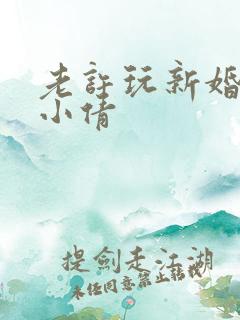 老许玩新婚少妇小倩