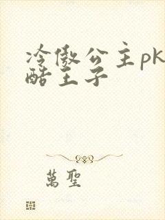 冷傲公主pk冷酷王子