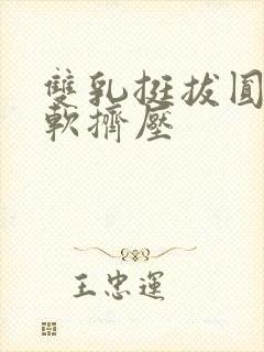 双乳挺拔圆润柔软挤压