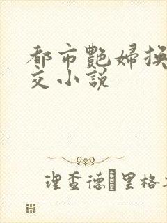 都市艳妇换夫群交小说