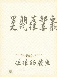 男朋友那东西真大我很喜欢知乎