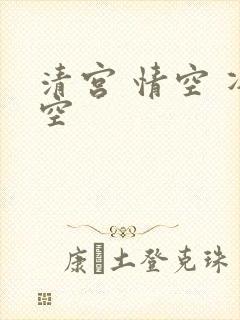 清宫 情空 净空