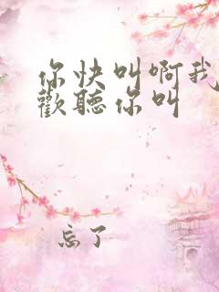 你快叫啊我就喜欢听你叫