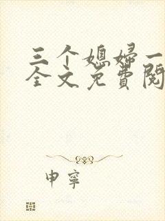 三个媳妇一锅烩全文免费阅读