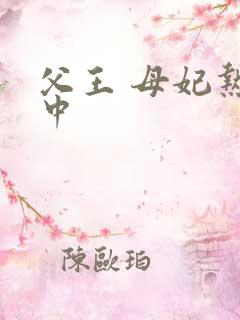 父王 母妃热恋中