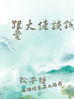 跟大佬谈钱不说爱