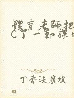 体育老师把渺渺C了一节课作文