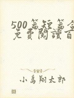 500篇短篇合免费阅读百度云