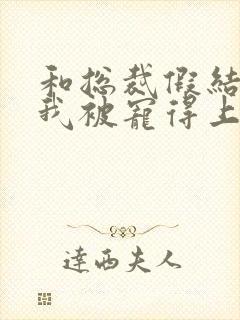 和总裁假结婚后我被宠得上头