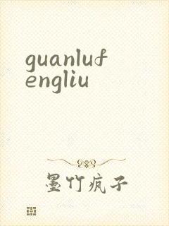 guanlufengliu