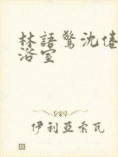 林语惊沈倦肉车浴室