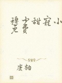 穆少甜宠小新娘免费