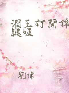 润玉打开锦觅的腿吸