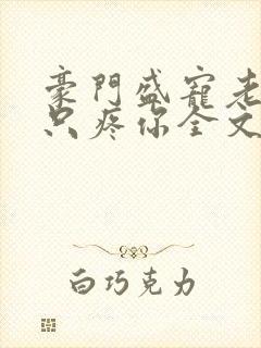 豪门盛宠老婆我只疼你全文免费阅读