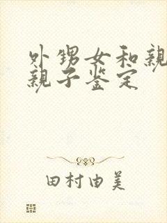 外甥女和亲舅舅亲子鉴定