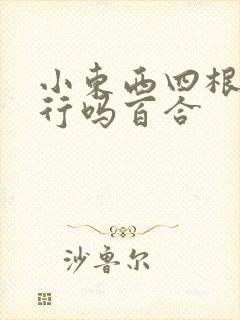 小东西四根手指行吗百合