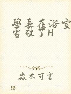 学长在浴室把我处破了H