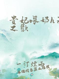 贵妃喂奶h承宠之欢