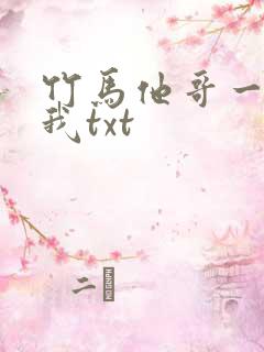 竹马他哥一直撩我txt