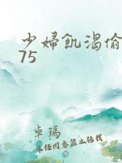 少妇饥渴偷公乱75