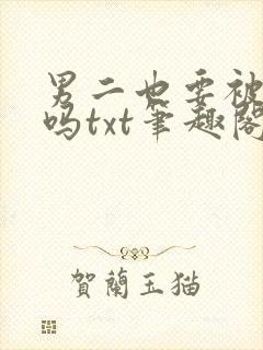 男二也要被爆炒吗txt笔趣阁