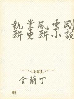 执掌风云刚刚最新更新小说