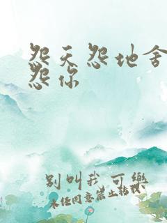 怨天怨地舍不得怨你