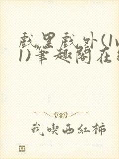 戏里戏外(1v1)笔趣阁在线阅读