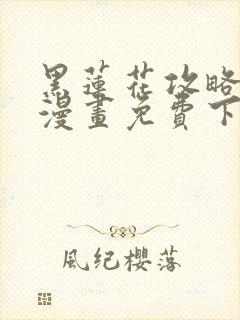 黑莲花攻略手册漫画免费下拉式