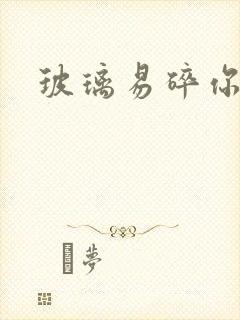 玻璃易碎你易散