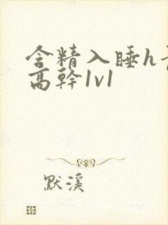 含精入睡h青梅高干1v1