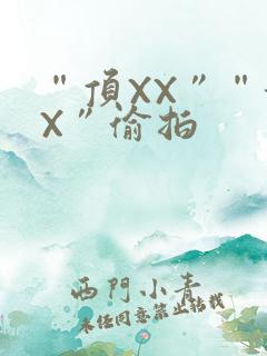 “顶XX”“街X”偷拍